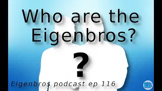 Eigenbros ep 116 - Who Are the Eigenbros