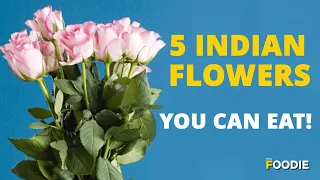5 Indian Flowers You Can Eat | Edible Flowers Of India | The Foodie