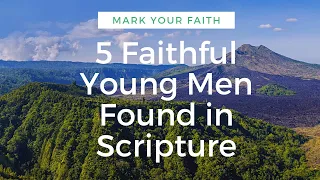 5  Faithful Young Men found in Scripture| Mark Your Faith
