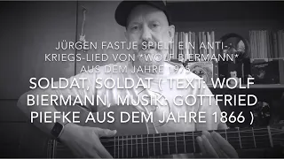 Soldat, Soldat ( Text: Wolf Biermann, Musik: Gottfried Piefke/1866 ) hier interpretiert v. J.Fastje!