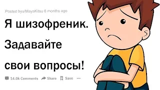 Я ШИЗОФРЕНИК.  ОТВЕЧУ НА ВОПРОСЫ!