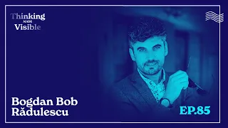 Bogdan Bob Rădulescu - Ce înseamnă să fii „om”? (Thinking Made Visible - Ep. 85)