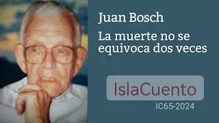 La muerte no se equivoca dos veces (cuento) - Juan Bosch (IslaCuento 65)