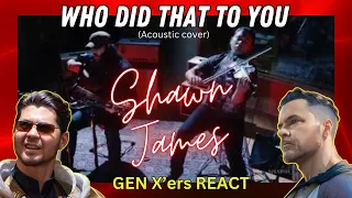 GEN X'ers REACT | Shawn James | Who Did That To You (Acoustic Cover) - Gaslight Sessions