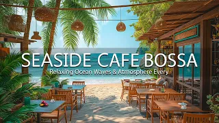 Seaside Harmony - Cafe With Bossa Nova Music & Relaxing Ocean Waves, Atmosphere Every or Good Mood