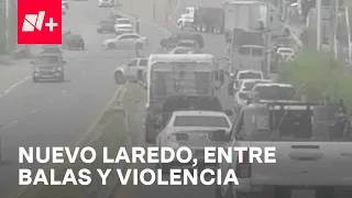 Violencia en Nuevo Laredo; pobladores viven momentos de pánico durante balacera - En Punto