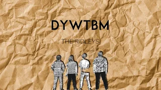 THE RIDLEYS- DYWTBM (LYRICS)