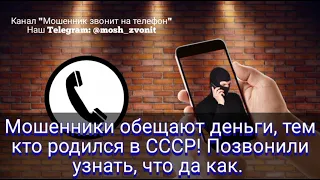 Мошенники обещают деньги тем, кто родился в СССР! Позвонили узнать, что да как.