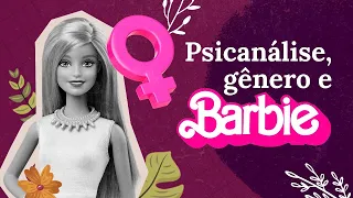 Desvendando Barbie: Algumas Reflexões Psicanalíticas e de Gênero sobre o filme