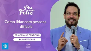Pra ser Feliz - Como lidar com pessoas difíceis - Padre Adriano Zandoná (03/05/2022)