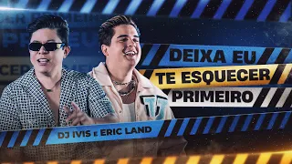 DEIXA EU TE ESQUECER PRIMEIRO - Dj Ivis e Eric Land (Clipe Oficial)