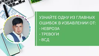 Одна из главных ошибок в избавлении от невроза, тревоги и ВСД