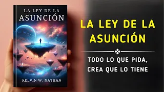 La Ley De La Asunción: Todo Lo Que Pida, Crea Que Lo Tiene (Audiolibro)