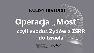 OPERACJA „MOST”, CZYLI EXODUS ŻYDÓW Z ZSRR DO IZRAELA - cykl Kulisy historii odc. 106