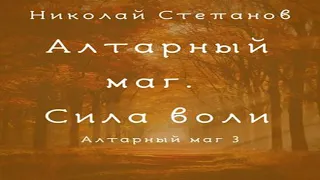 Аудиокнига Алтарный маг. Сила воли  Николай Степанов  героическое фэнтези, попаданцы