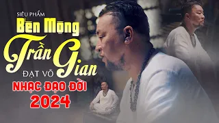 Nghe Đạt Võ Hát Ca Khúc BẾN MỘNG TRẦN GIAN Làm Thức Tỉnh Lòng Người - Nhạc Vàng Đạo Đời Mới 2024