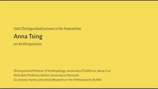 Keywords: Anthropocene with Katz Distinguished Lecturer Anna Tsing