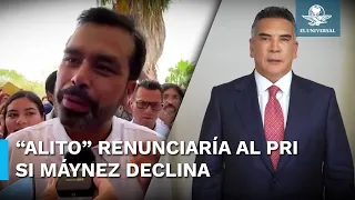 “Alito” Moreno renunciaría al PRI y a su candidatura, si Máynez declina a favor de Xóchitl Gálvez