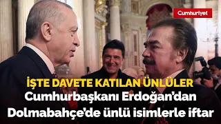 Cumhurbaşkanı Erdoğan'dan Dolmabahçe'de ünlü isimlerle iftar: İşte davete katılan ünlüler...