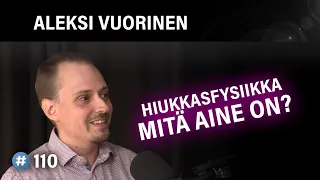 Hiukkasfysiikka: Mitä aine pohjimmiltaan on? (Aleksi Vuorinen) | Puheenaihe 110