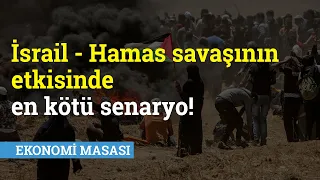 İsrail-Hamas Savaşının Etkisinde En Kötü Senaryo | Ekonomi Masası