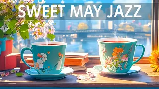 Sweet May Jazz ☕ Smooth Jazz Instrumental Music & Calm Bossa Nova Piano Music for relax, work, study