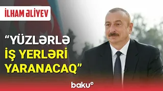 İlham Əliyev: Yüzlərlə iş yerləri yaranacaq - BAKU TV