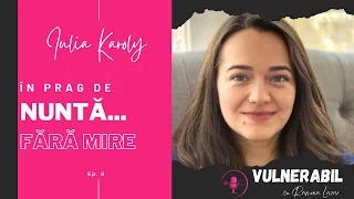 În prag de nuntă... fără mire:: IULIA KAROLY [Ep 9] | VULNERABIL cu Ramona Lazar | Podcast