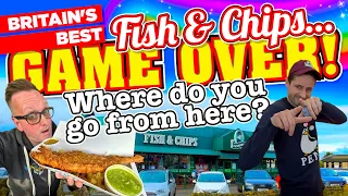 The BEST FISH & CHIPS in Britain. That's it, GAME OVER! Where do you go from here?