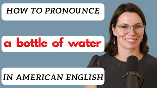 How to Pronounce A BOTTLE OF WATER / American Pronunciation