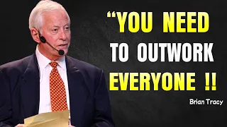 You Need To Outwork Everyone - Brian Tracy Motivation Speech