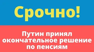 Срочно! Путин принял окончательное решение по пенсиям