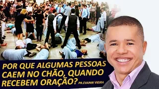 Por que alguns caem no chão quando recebem oração?-Pr.Evanir Vieira