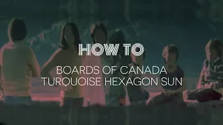 How to: Boards of Canada - Turquoise Hexagon Sun