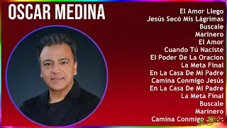 Oscar Medina 2024 MIX Grandes Exitos - El Amor Llego, Jesús Secó Mis Lágrimas, Buscale, Marinero