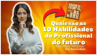 QUAIS SÃO AS 10 HABILIDADES DO PROFISSIONAL DO FUTURO - DRA  ROSANA ALVES