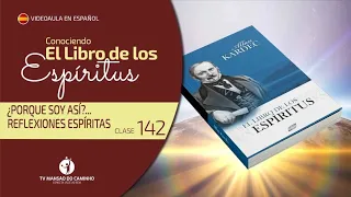 Conociendo El Libro de los Espíritus - Clase 142 (¿Por qué soy así? Reflexiones Espíritas)