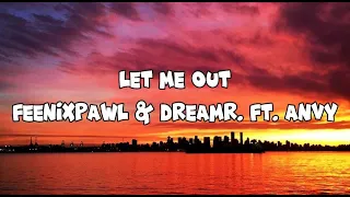 Let Me Out - Feenixpawl & Dreamr. Ft. ANVY (Lyrics)