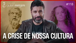 Guten Morgen 118: A crise de nossa cultura