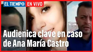 Comienza audiencia clave en el caso por muerte de Ana María Castro | El Tiempo