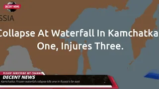 Kamchatka: Frozen waterfall collapse kills one in Russia's far east I DECENT NEWS I