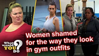 Women shamed for how they look in gym outfits | WWYD