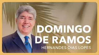 Hernandes Dias Lopes - Domingo de Ramos  | Caminho para a Páscoa