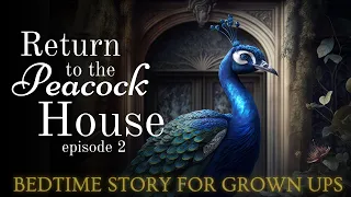 Magical Sleepy Story for Grown Ups | Return to the Peacock House | Magical Story for Sleep