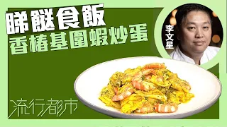 流行都市｜李文星師傅巧製時令菜式「香椿基圍蝦炒蛋」｜李文星｜食譜｜美食｜煮飯｜TVB綜藝