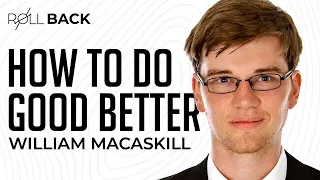 How To MAXIMIZE Your Positive Global Impact w/ William MacAskill | ROLLBACK #178 | Rich Roll Podcast