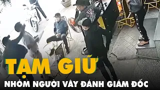 Truy xét, tạm giữ nhóm người vây đánh giám đốc công ty ở quận 12, TP.HCM