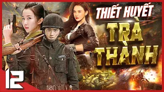 (Thuyết Minh) THIẾT HUYẾT TRÀ THÀNH - Tập 12 | Phim Hành Động Võ Thuật Kháng Nhật Đặc Sắc Nhất 2023