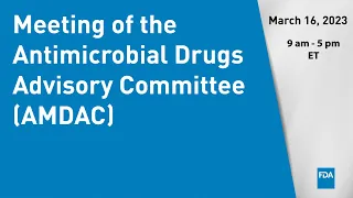 March 16, 2023 Meeting of the Antimicrobial Drugs Advisory Committee (AMDAC)