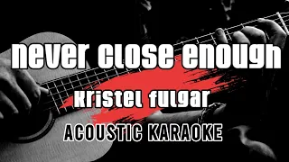 Never Close Enough - Kristel Fulgar || Karaoke with lyrics